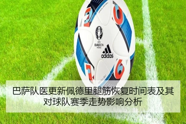 巴萨队医更新佩德里腿筋恢复时间表及其对球队赛季走势影响分析 | kaiyun