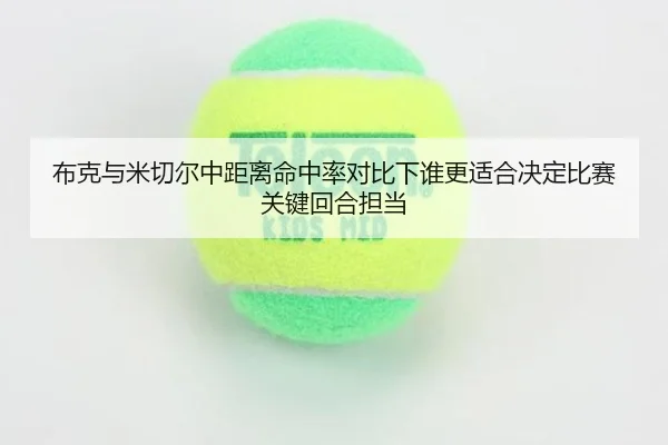 布克与米切尔中距离命中率对比下谁更适合决定比赛关键回合担当 - kaiyun